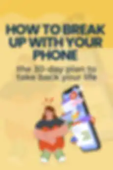 How to Break Up with Your Phone