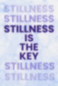 Stillness Is the Key