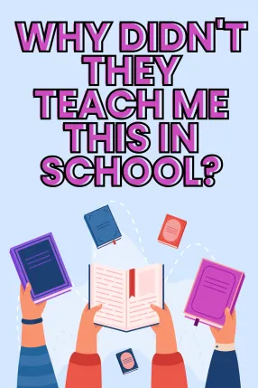 Why Didn't They Teach Me This in School?