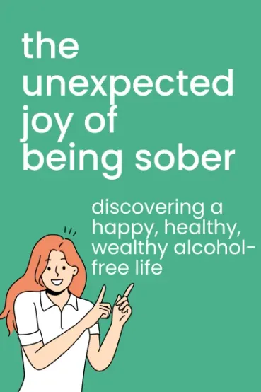 The Unexpected Joy of Being Sober