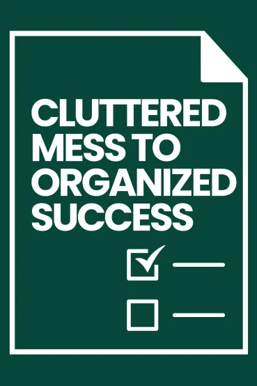 Cluttered Mess to Organized Success