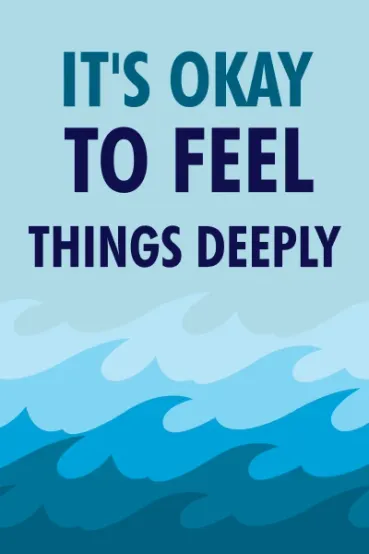 It's Okay to Feel Things Deeply